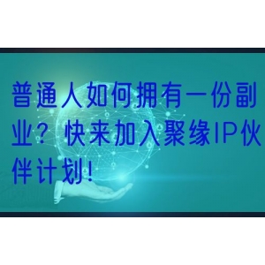 普通人如何拥有一份副业？快来加入聚缘IP伙伴计划！